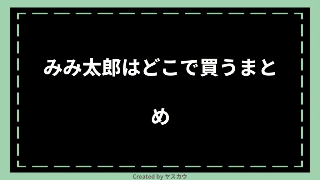 みみ太郎はどこで買うまとめ