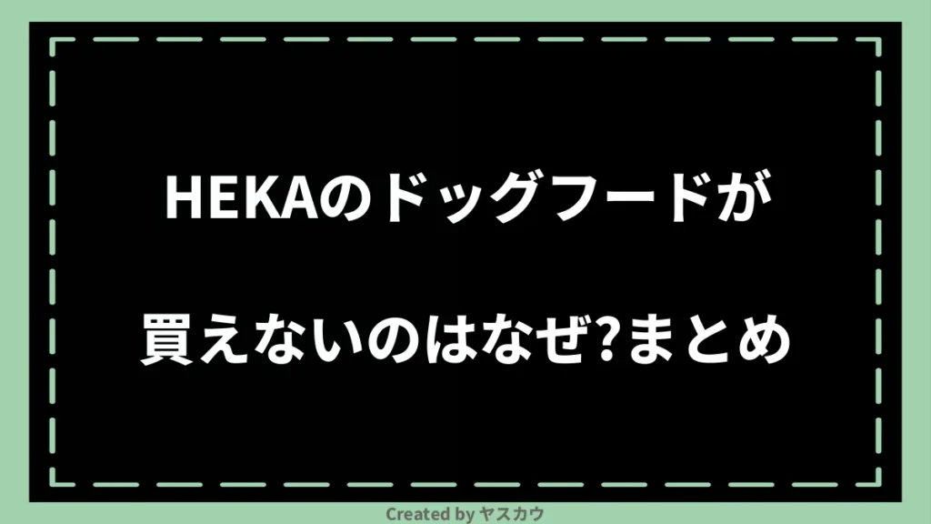 HEKAのドッグフードが買えないのはなぜ？まとめ