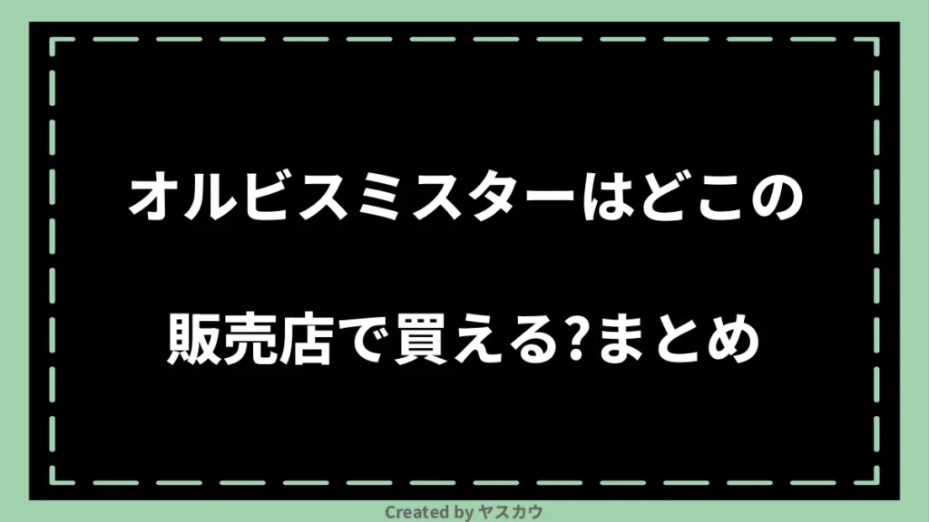 オルビスミスターはどこの販売店で買える？まとめ