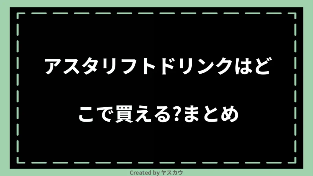 アスタリフトドリンクはどこで買える？まとめ