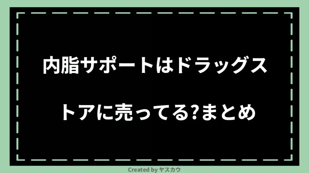 内脂サポートはドラッグストアに売ってる？まとめ