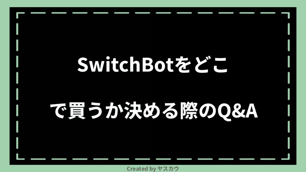 SwitchBotをどこで買うか決める際のQ＆A