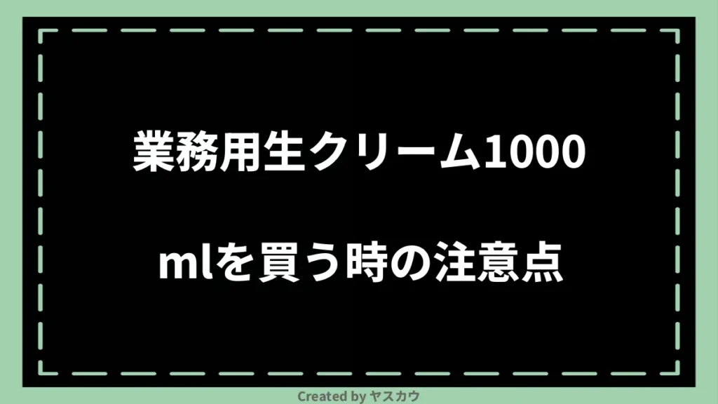 業務用生クリーム1000mlを買う時の注意点