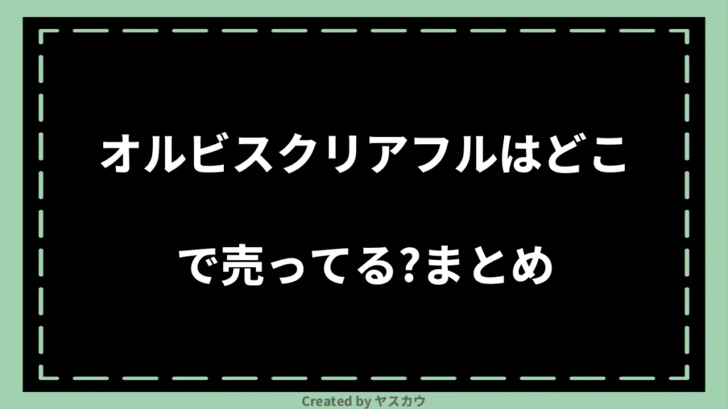 オルビスクリアフルはどこで売ってる？まとめ