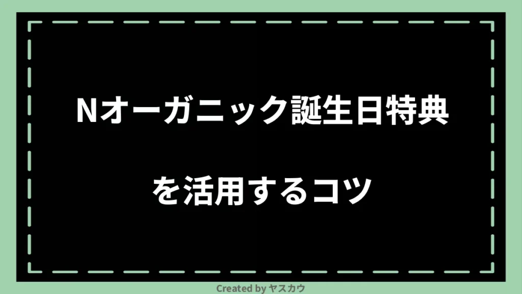 Nオーガニック誕生日特典を活用するコツ