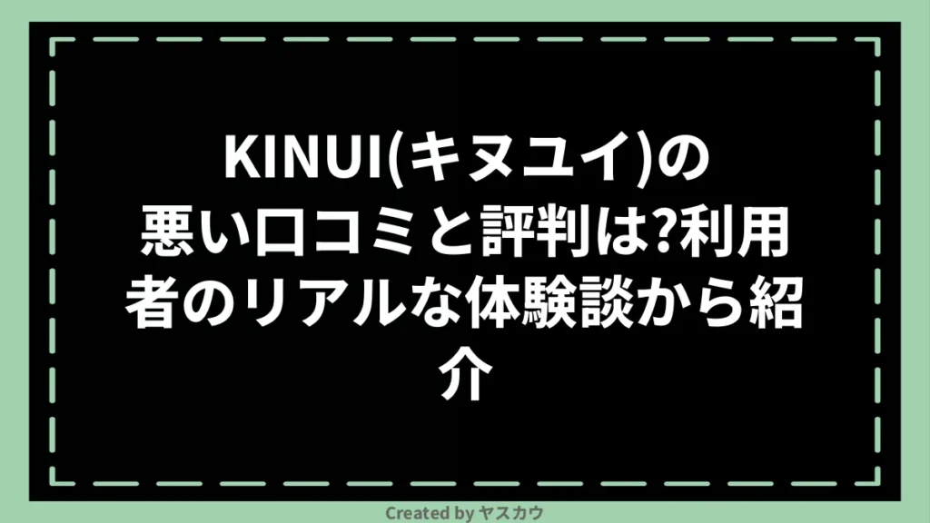 KINUI（キヌユイ）の悪い口コミと評判は？利用者のリアルな体験談から紹介