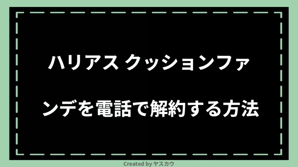 ハリアス クッションファンデを電話で解約する方法