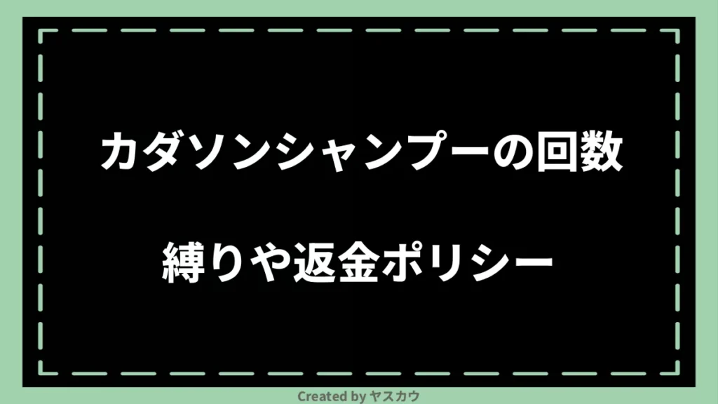 カダソンシャンプーの回数縛りや返金ポリシー