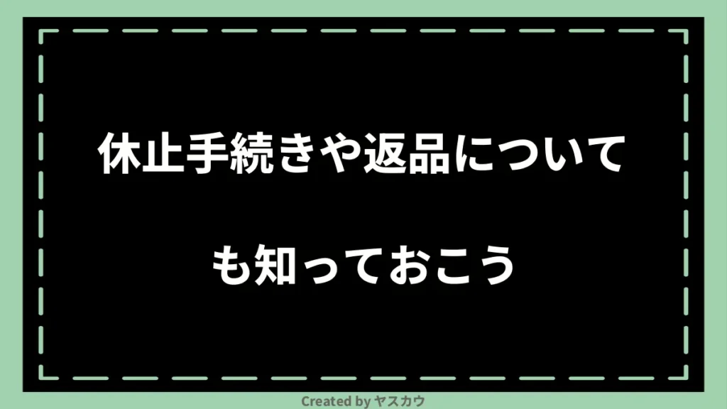 休止手続きや返品についても知っておこう