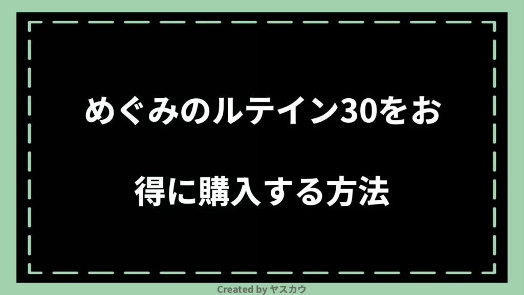 めぐみのルテイン30をお得に購入する方法