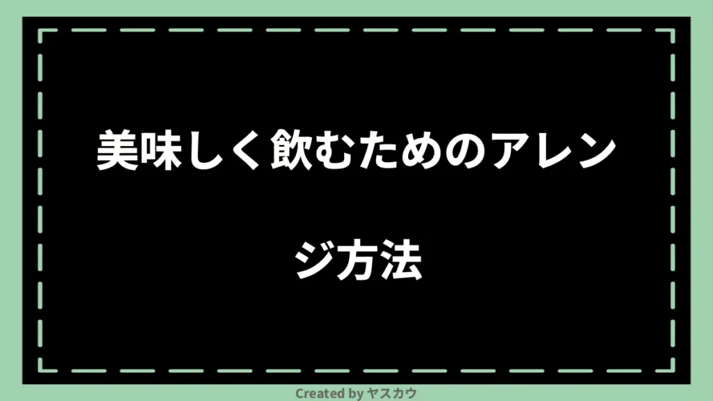 美味しく飲むためのアレンジ方法