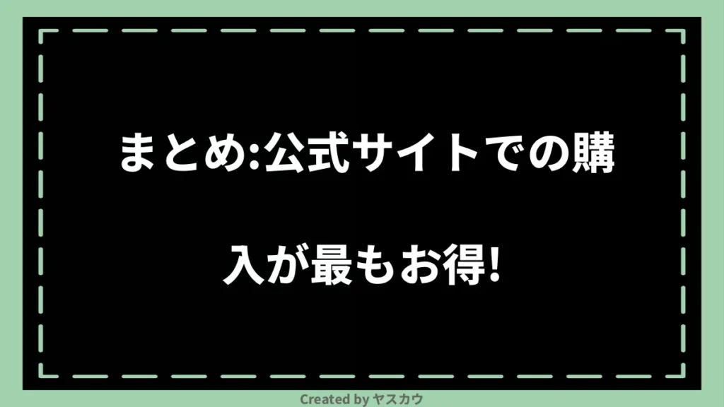 まとめ：公式サイトでの購入が最もお得！