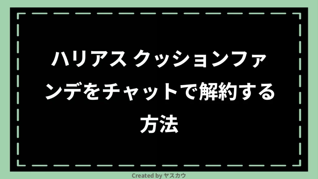 ハリアス クッションファンデをチャットで解約する方法