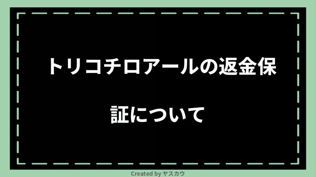 トリコチロアールの返金保証について