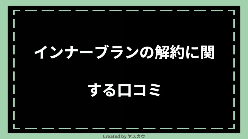 インナーブランの解約に関する口コミ