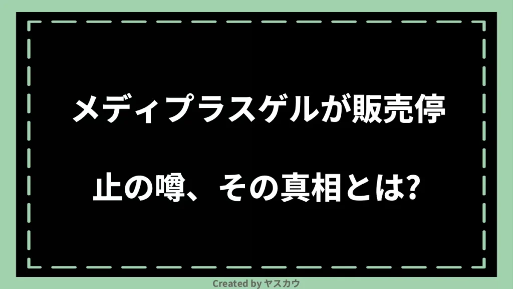 メディプラスゲルが販売停止の噂、その真相とは？