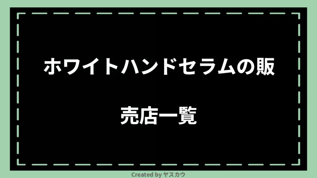 ホワイトハンドセラムの販売店一覧