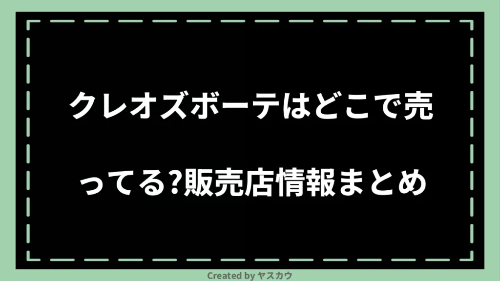 クレオズボーテはどこで売ってる？販売店情報まとめ