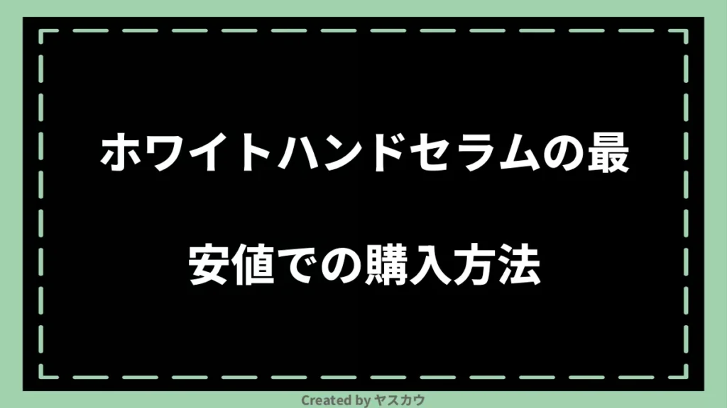 ホワイトハンドセラムの最安値での購入方法