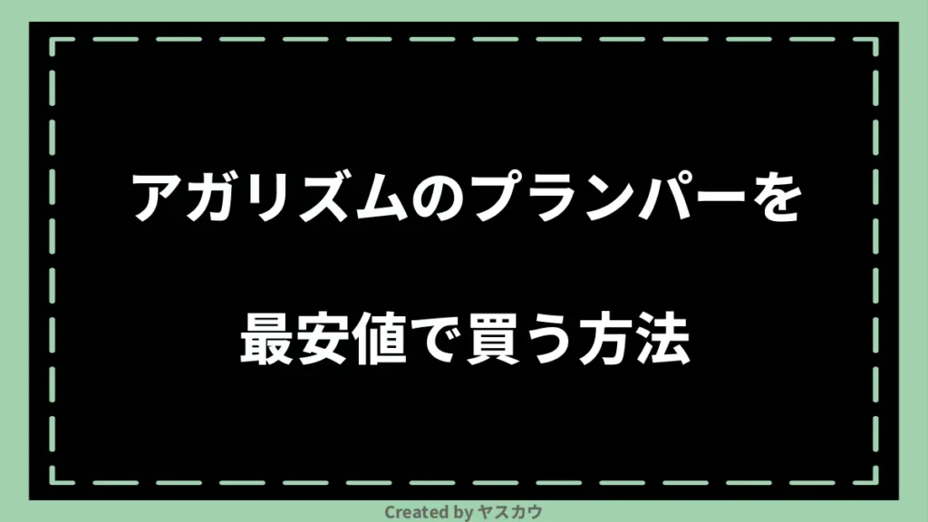 アガリズムのプランパーを最安値で買う方法