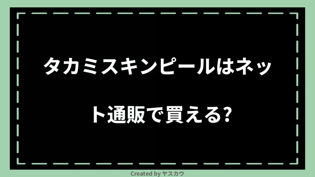 タカミスキンピールはネット通販で買える？