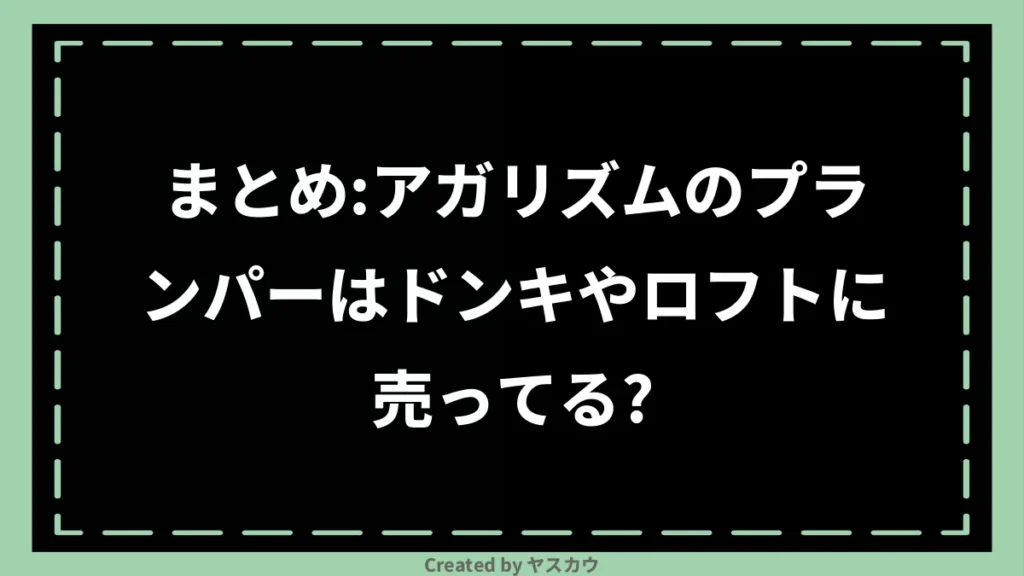 まとめ：アガリズムのプランパーはドンキやロフトに売ってる？