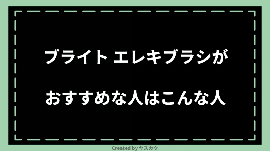 ブライト エレキブラシがおすすめな人はこんな人