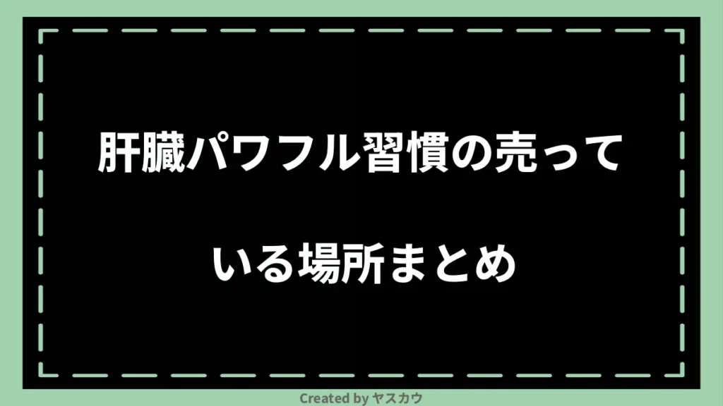 肝臓パワフル習慣の売っている場所まとめ
