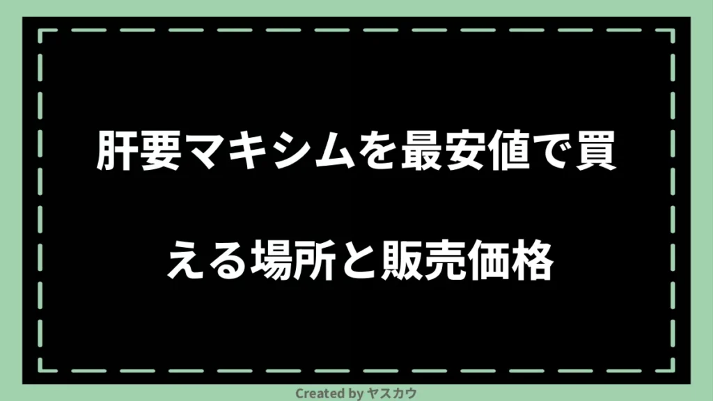 肝要マキシムを最安値で買える場所と販売価格