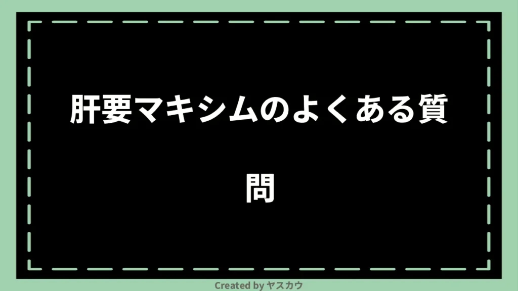 肝要マキシムのよくある質問