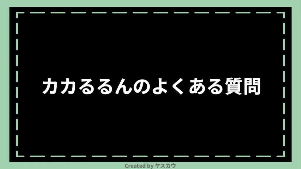 カカるるんのよくある質問