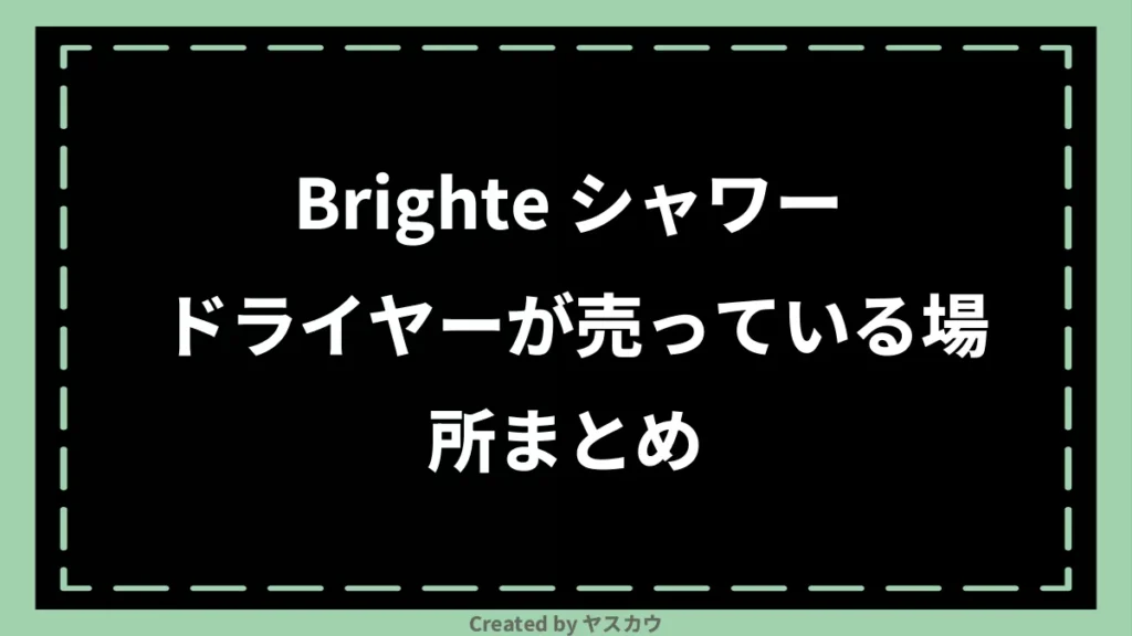 Brighte シャワードライヤーが売っている場所まとめ