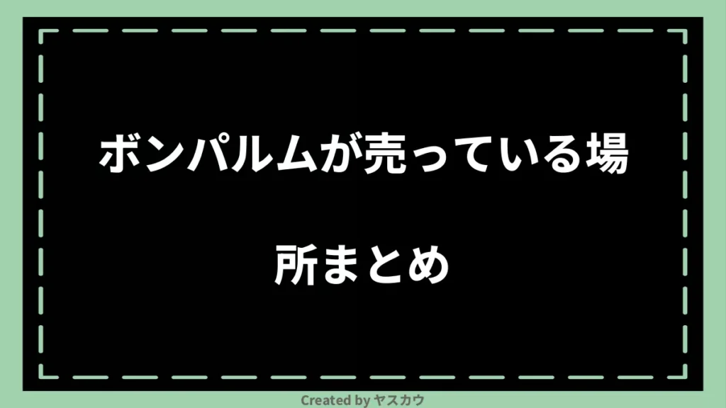 ボンパルムが売っている場所まとめ