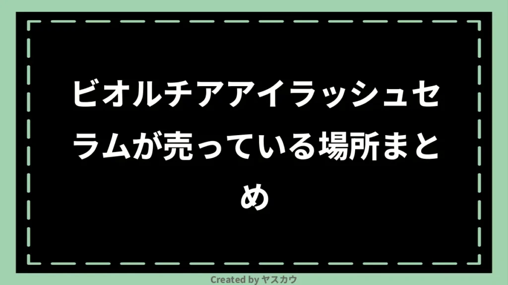 ビオルチアアイラッシュセラムが売っている場所まとめ