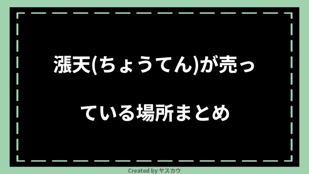 漲天(ちょうてん)が売っている場所まとめ