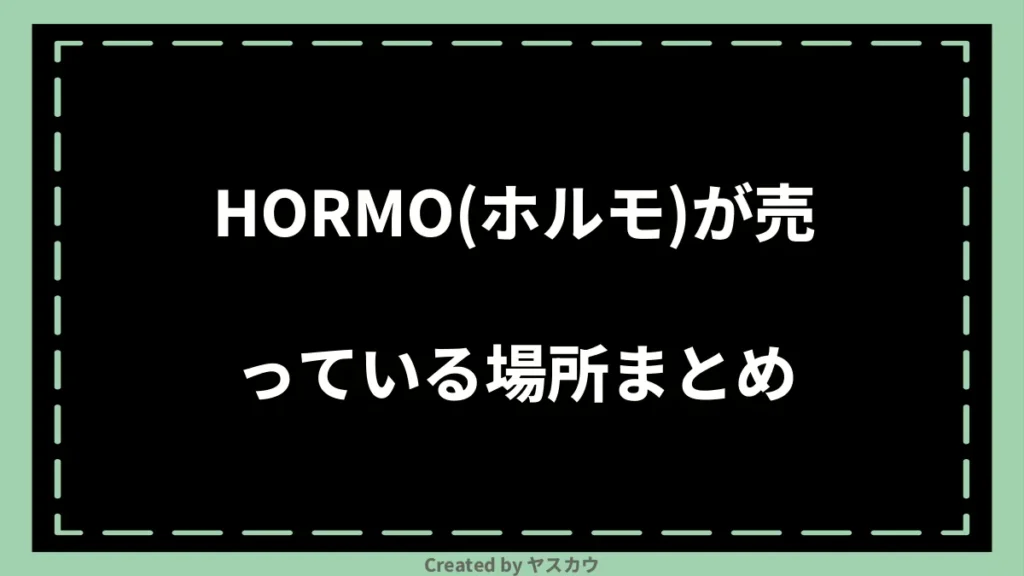 HORMO(ホルモ)が売っている場所まとめ
