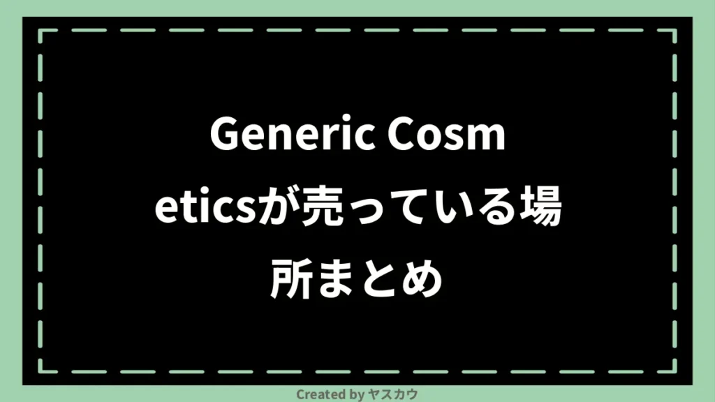 Generic Cosmeticsが売っている場所まとめ