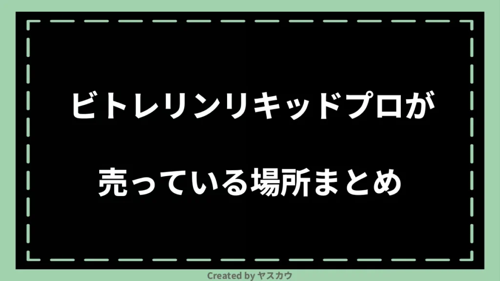 ビトレリンリキッドプロが売っている場所まとめ