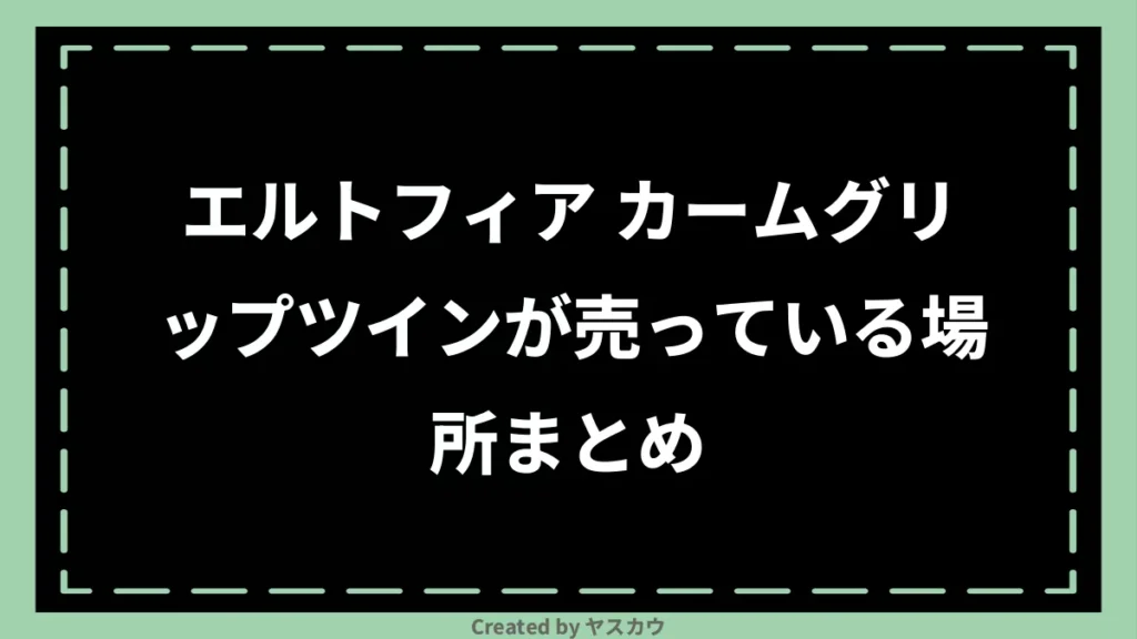 エルトフィア カームグリップツインが売っている場所まとめ