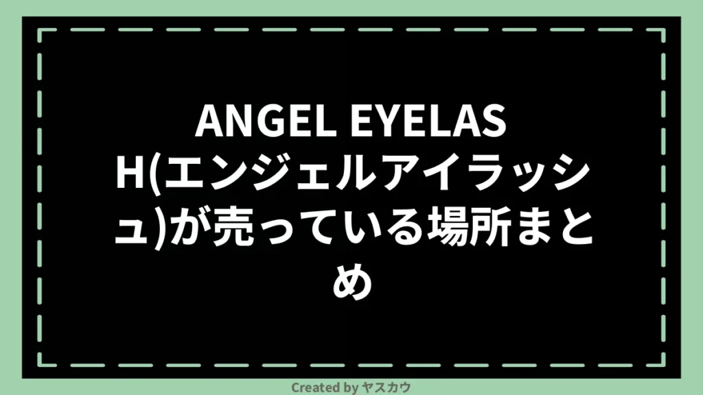ANGEL EYELASH(エンジェルアイラッシュ)が売っている場所まとめ