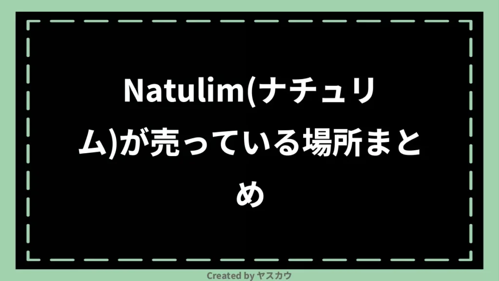 Natulim(ナチュリム)が売っている場所まとめ