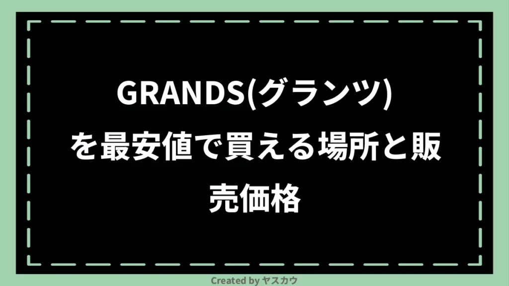 GRANDS(グランツ)を最安値で買える場所と販売価格