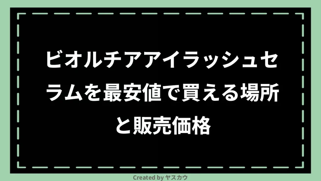 ビオルチアアイラッシュセラムを最安値で買える場所と販売価格