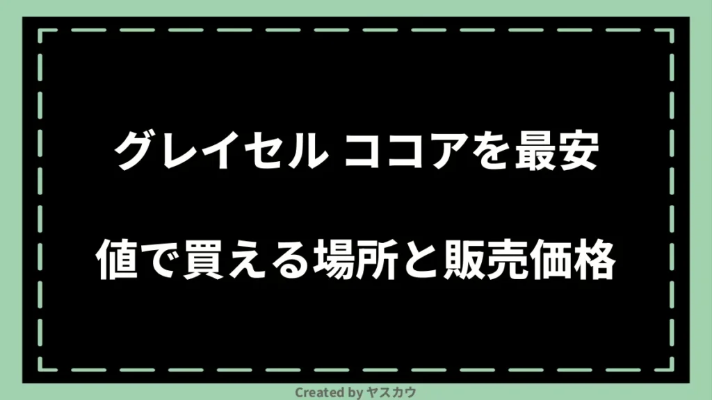 グレイセル ココアを最安値で買える場所と販売価格