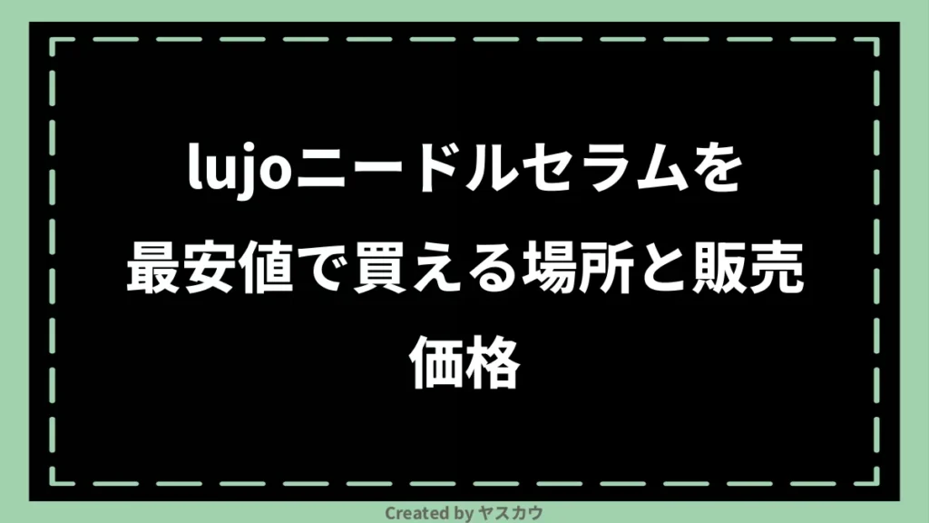 lujoニードルセラムを最安値で買える場所と販売価格