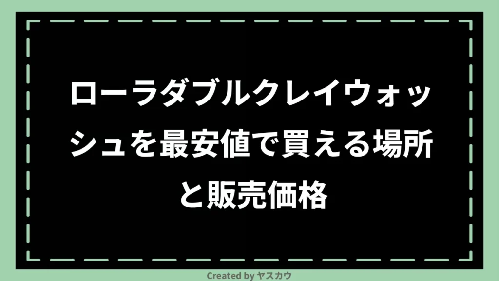 ローラダブルクレイウォッシュを最安値で買える場所と販売価格