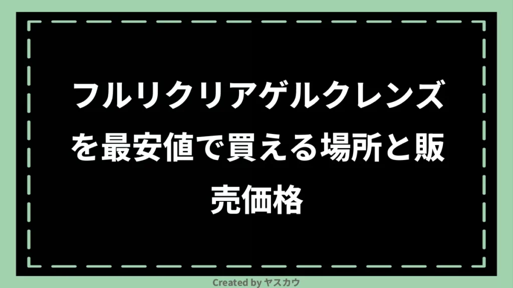 フルリクリアゲルクレンズを最安値で買える場所と販売価格