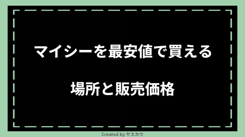マイシーを最安値で買える場所と販売価格