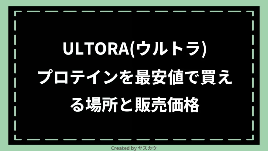 ULTORA(ウルトラ)プロテインを最安値で買える場所と販売価格