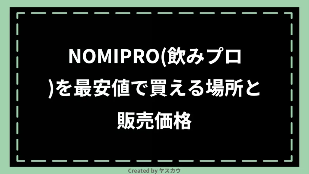 NOMIPRO（飲みプロ）を最安値で買える場所と販売価格